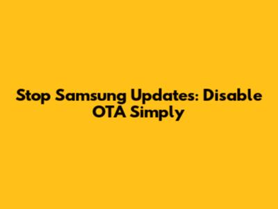 Stop Samsung Updates: Disable OTA Simply