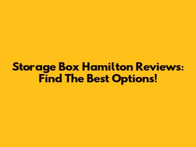 Storage Box Hamilton Reviews: Find The Best Options!