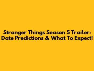 Stranger Things Season 5 Trailer: Date Predictions & What To Expect!