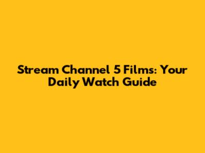 Stream Channel 5 Films: Your Daily Watch Guide