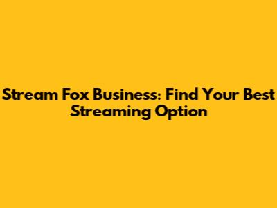 Stream Fox Business: Find Your Best Streaming Option