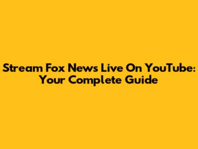 Stream Fox News Live On YouTube: Your Complete Guide