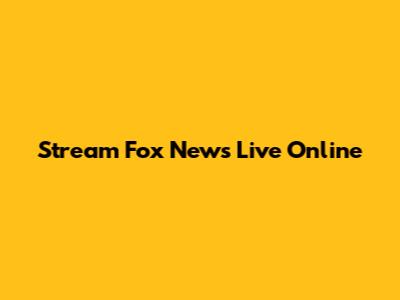 Stream Fox News Live Online