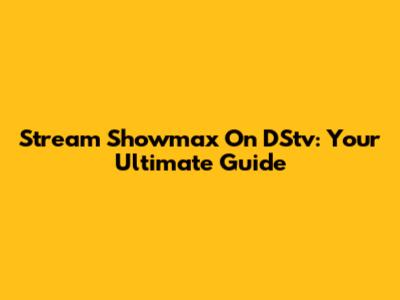 Stream Showmax On DStv: Your Ultimate Guide