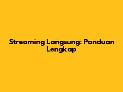 Streaming Langsung: Panduan Lengkap