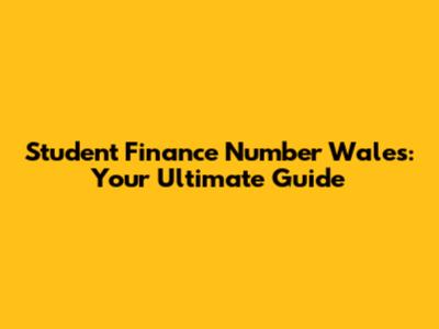 Student Finance Number Wales: Your Ultimate Guide