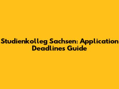 Studienkolleg Sachsen: Application Deadlines Guide