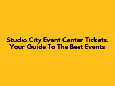 Studio City Event Center Tickets: Your Guide To The Best Events
