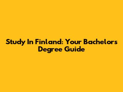 Study In Finland: Your Bachelor's Degree Guide