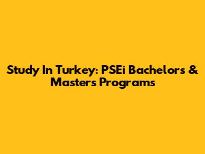 Study In Turkey: PSEi Bachelor's & Master's Programs