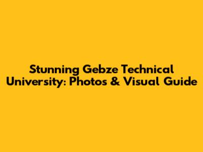 Stunning Gebze Technical University: Photos & Visual Guide