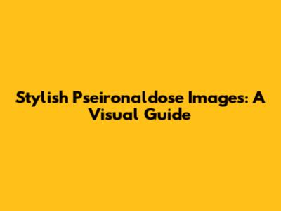 Stylish Pseironaldose Images: A Visual Guide