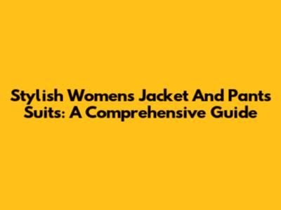 Stylish Women's Jacket And Pants Suits: A Comprehensive Guide