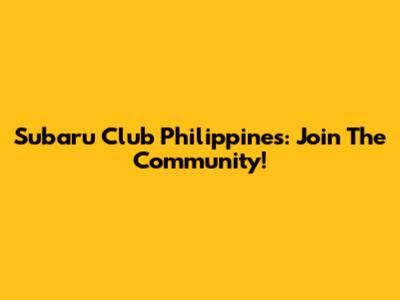 Subaru Club Philippines: Join The Community!