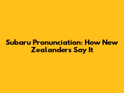 Subaru Pronunciation: How New Zealanders Say It
