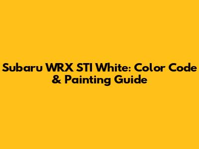 Subaru WRX STI White: Color Code & Painting Guide