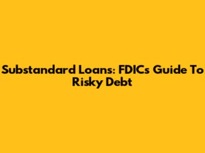Substandard Loans: FDIC's Guide To Risky Debt