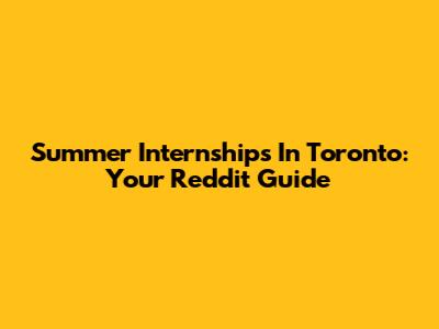 Summer Internships In Toronto: Your Reddit Guide