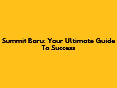 Summit Baru: Your Ultimate Guide To Success
