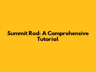 Summit Rod: A Comprehensive Tutorial