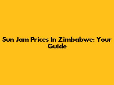 Sun Jam Prices In Zimbabwe: Your Guide