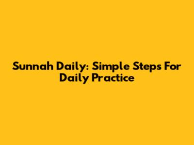 Sunnah Daily: Simple Steps For Daily Practice