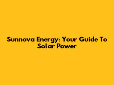 Sunnova Energy: Your Guide To Solar Power