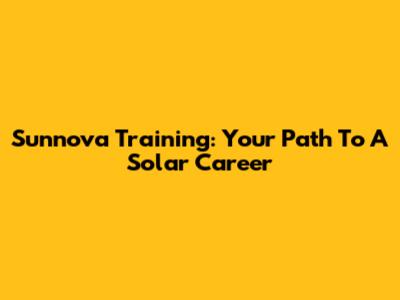 Sunnova Training: Your Path To A Solar Career