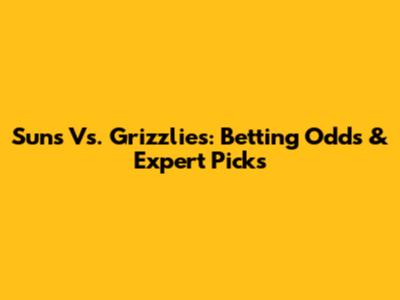 Suns Vs. Grizzlies: Betting Odds & Expert Picks