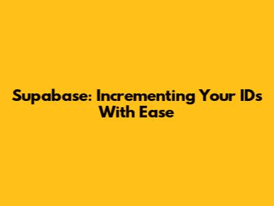 Supabase: Incrementing Your IDs With Ease