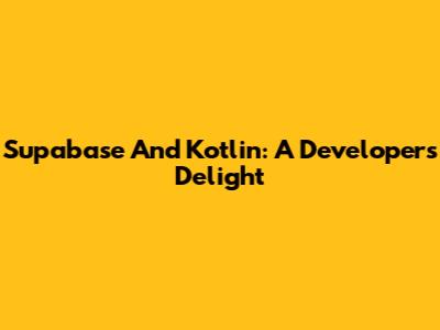 Supabase And Kotlin: A Developer's Delight