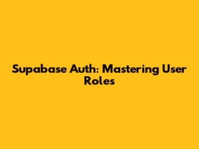 Supabase Auth: Mastering User Roles