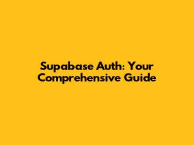Supabase Auth: Your Comprehensive Guide