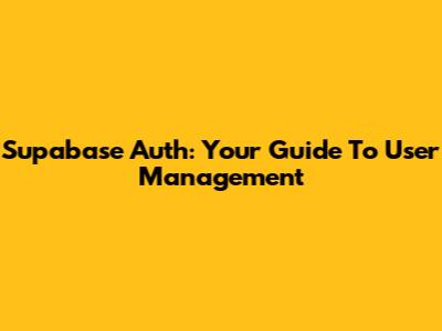 Supabase Auth: Your Guide To User Management
