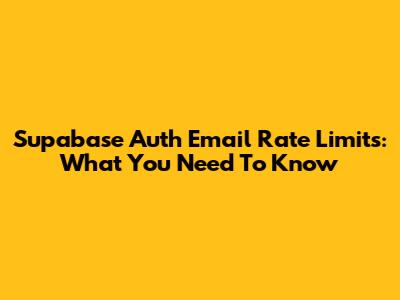 Supabase Auth Email Rate Limits: What You Need To Know