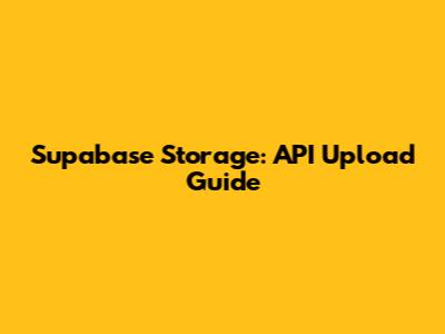 Supabase Storage: API Upload Guide