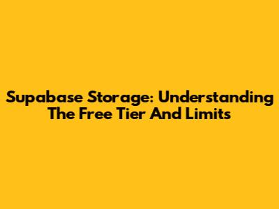 Supabase Storage: Understanding The Free Tier And Limits