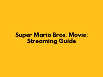 Super Mario Bros. Movie: Streaming Guide