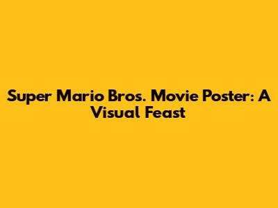 Super Mario Bros. Movie Poster: A Visual Feast