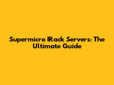 Supermicro IRack Servers: The Ultimate Guide