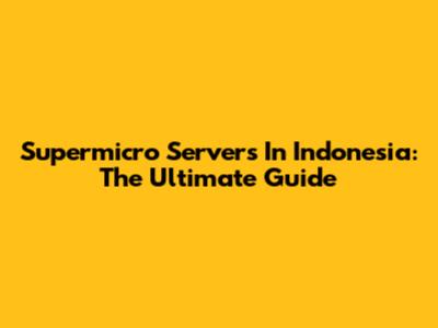 Supermicro Servers In Indonesia: The Ultimate Guide