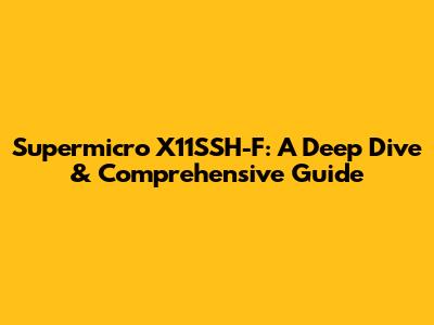Supermicro X11SSH-F: A Deep Dive & Comprehensive Guide