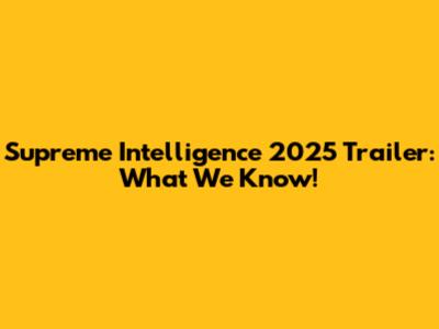 Supreme Intelligence 2025 Trailer: What We Know!