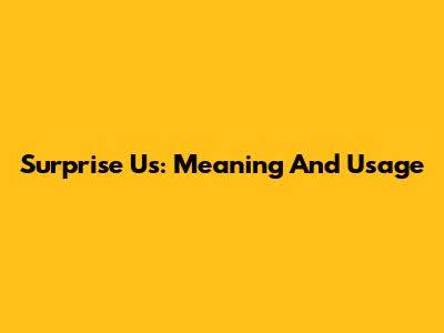 Surprise Us: Meaning And Usage