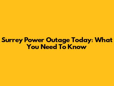 Surrey Power Outage Today: What You Need To Know