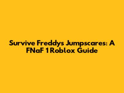 Survive Freddy's Jumpscares: A FNaF 1 Roblox Guide