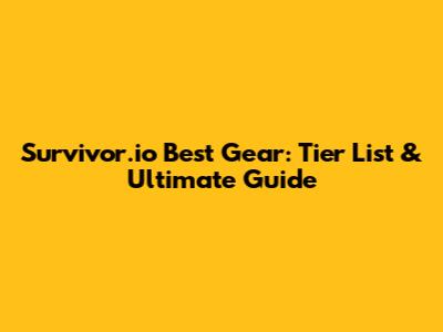 Survivor.io Best Gear: Tier List & Ultimate Guide