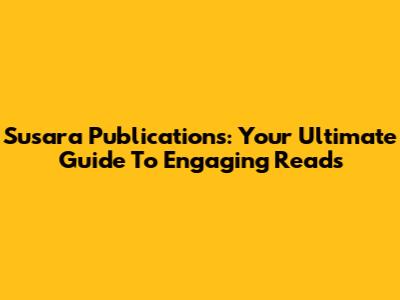 Susara Publications: Your Ultimate Guide To Engaging Reads