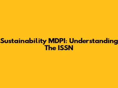 Sustainability MDPI: Understanding The ISSN