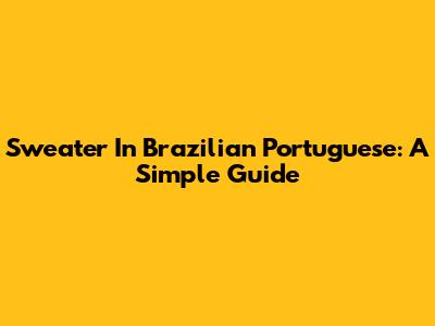 Sweater In Brazilian Portuguese: A Simple Guide